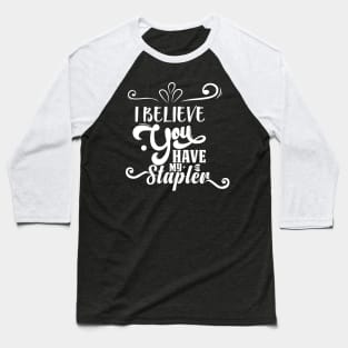 I Believe You Have My Stapler Baseball T-Shirt